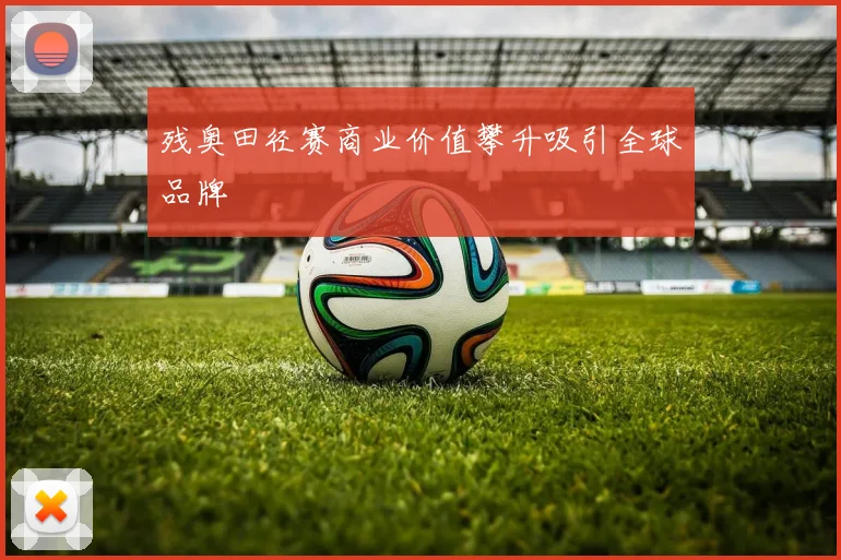 残奥田径赛商业价值攀升吸引全球品牌